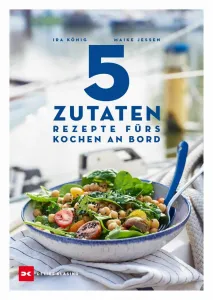 5 Zutaten Rezepte fürs Kochen an Bord (Ira König, Maike Jessen (Fotogr.)